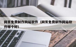 寿光网页免费制作网站软件（网页免费制作网站软件哪个好）