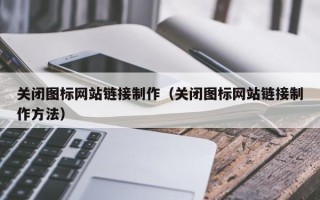 寿光关闭图标网站链接制作（关闭图标网站链接制作方法）